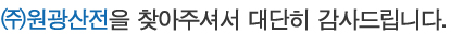 (주)원광산전을 찾아주셔서 대단히 감사드립니다.
